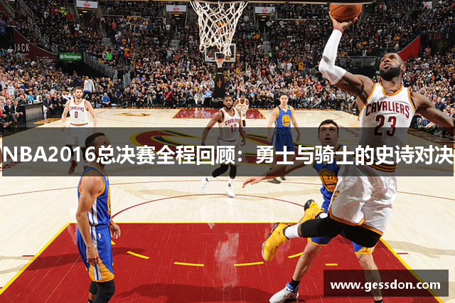 NBA2016总决赛全程回顾：勇士与骑士的史诗对决