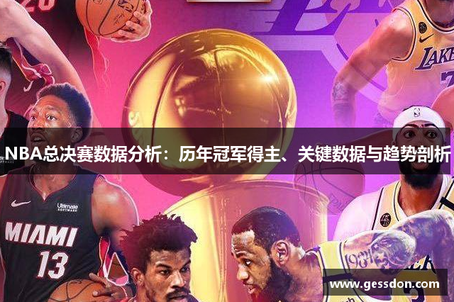 NBA总决赛数据分析：历年冠军得主、关键数据与趋势剖析