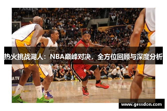 热火挑战湖人：NBA巅峰对决，全方位回顾与深度分析