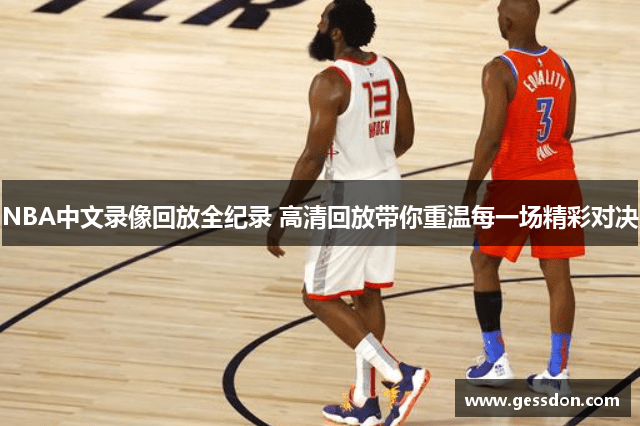 NBA中文录像回放全纪录 高清回放带你重温每一场精彩对决