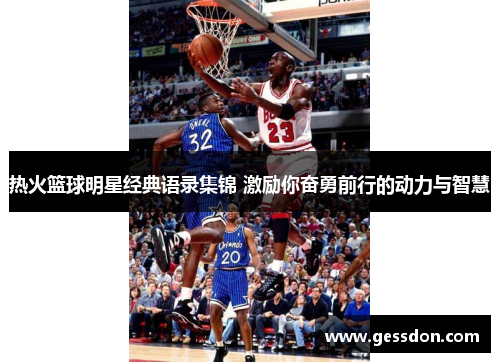 热火篮球明星经典语录集锦 激励你奋勇前行的动力与智慧