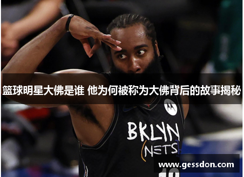 篮球明星大佛是谁 他为何被称为大佛背后的故事揭秘