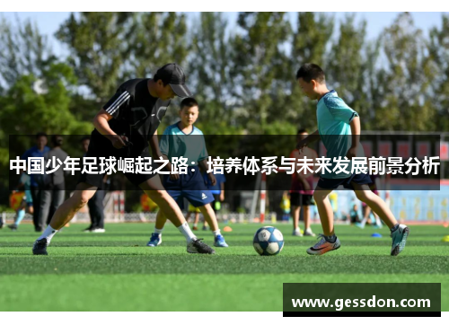 中国少年足球崛起之路：培养体系与未来发展前景分析