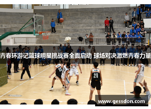 青春环游记篮球明星挑战赛全面启动 球场对决激燃青春力量